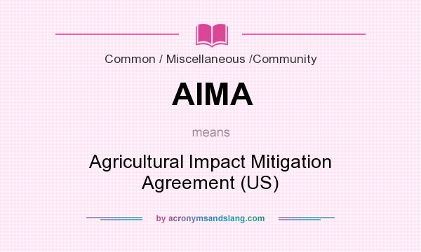 What does AIMA mean? It stands for Agricultural Impact Mitigation Agreement (US)