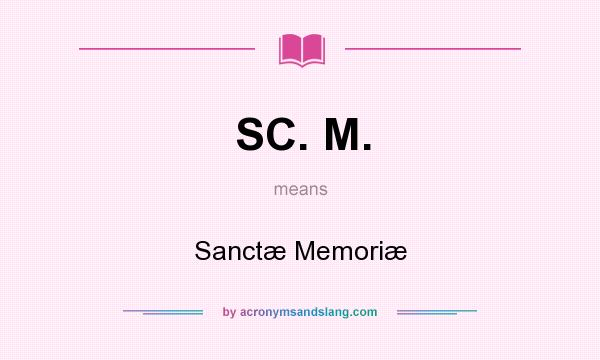 What does SC. M. mean? It stands for Sanctæ Memoriæ