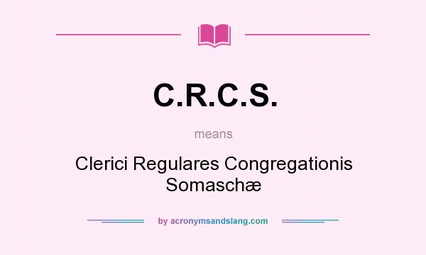 What does C.R.C.S. mean? It stands for Clerici Regulares Congregationis Somaschæ