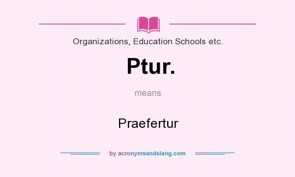 What does Ptur. mean? It stands for Praefertur