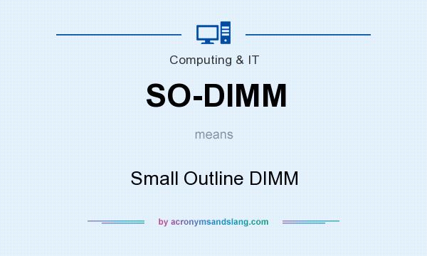 What does SO-DIMM mean? It stands for Small Outline DIMM