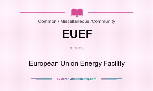 What does EUEF mean? It stands for European Union Energy Facility