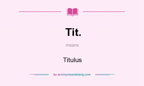 What does Tit. mean? It stands for Titulus