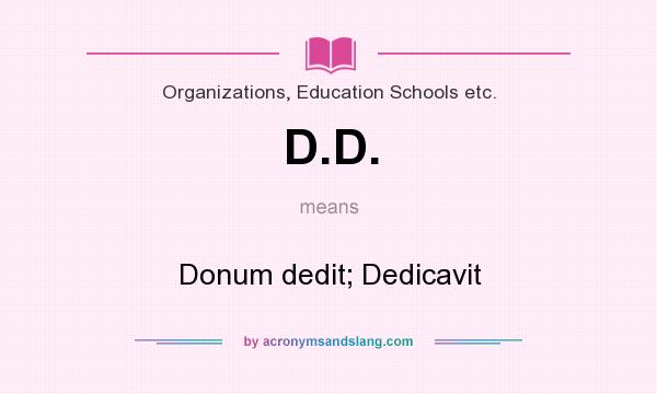 What does D.D. mean? It stands for Donum dedit; Dedicavit