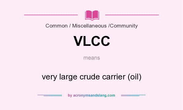 What does VLCC mean? It stands for very large crude carrier (oil)