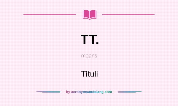 What does TT. mean? It stands for Tituli