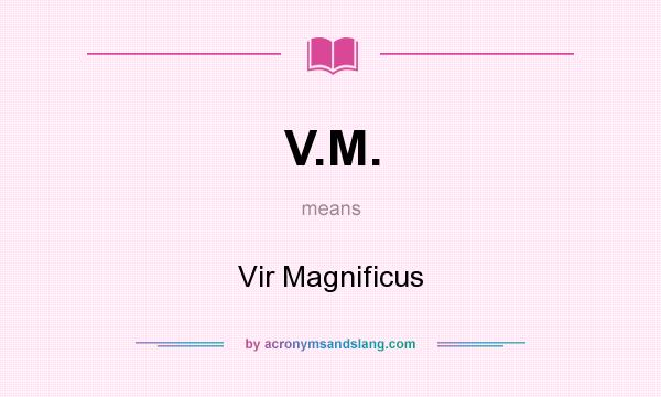 What does V.M. mean? It stands for Vir Magnificus