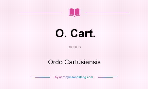 What does O. Cart. mean? It stands for Ordo Cartusiensis