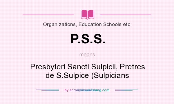 What does P.S.S. mean? It stands for Presbyteri Sancti Sulpicii, Pretres de S.Sulpice (Sulpicians