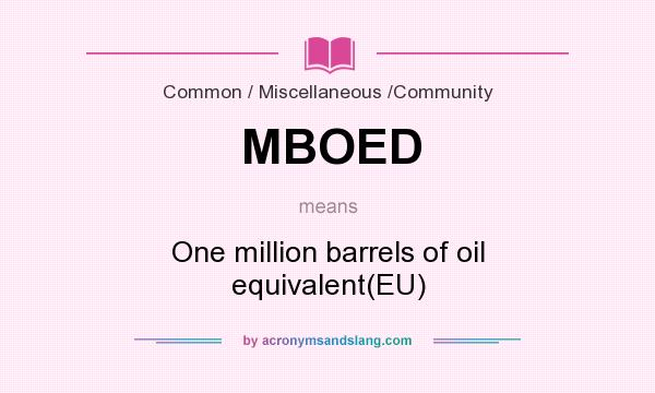 What does MBOED mean? It stands for One million barrels of oil equivalent(EU)