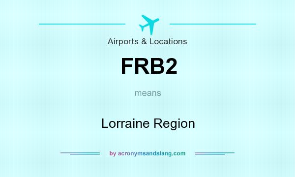 What does FRB2 mean? It stands for Lorraine Region