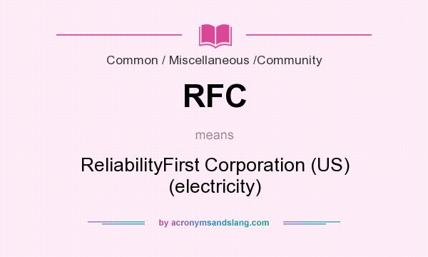What does RFC mean? It stands for ReliabilityFirst Corporation (US) (electricity)