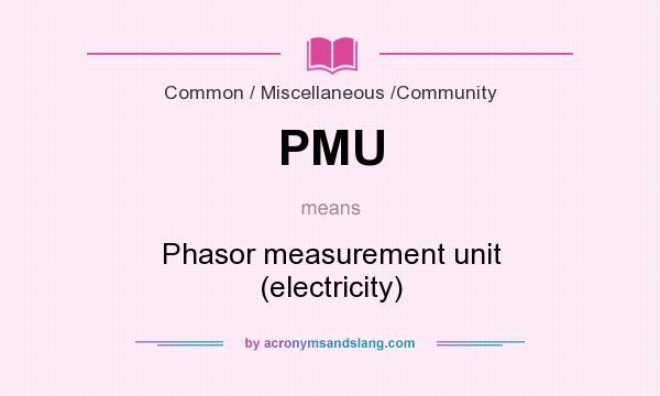 What does PMU mean? It stands for Phasor measurement unit (electricity)
