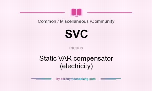 What does SVC mean? It stands for Static VAR compensator (electricity)