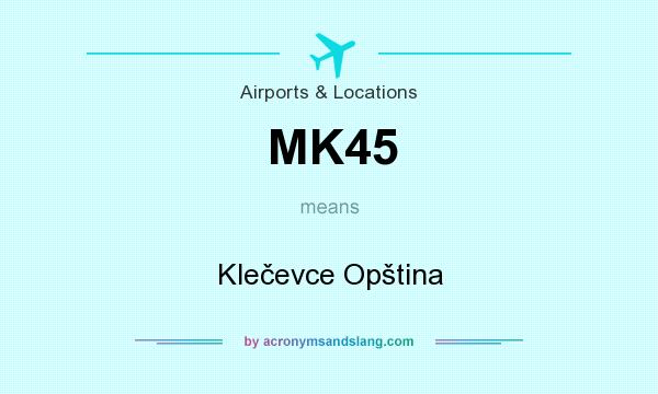 What does MK45 mean? It stands for Klečevce Opština