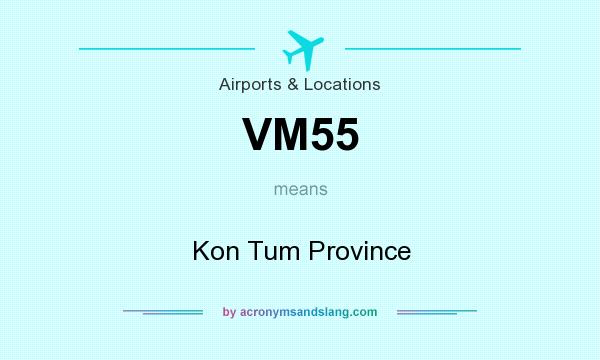 What does VM55 mean? It stands for Kon Tum Province