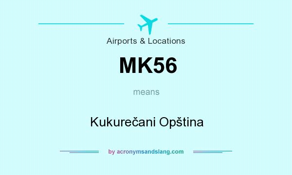 What does MK56 mean? It stands for Kukurečani Opština