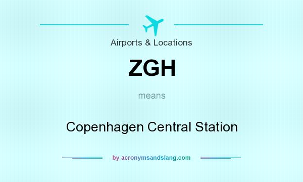 What does ZGH mean? It stands for Copenhagen Central Station