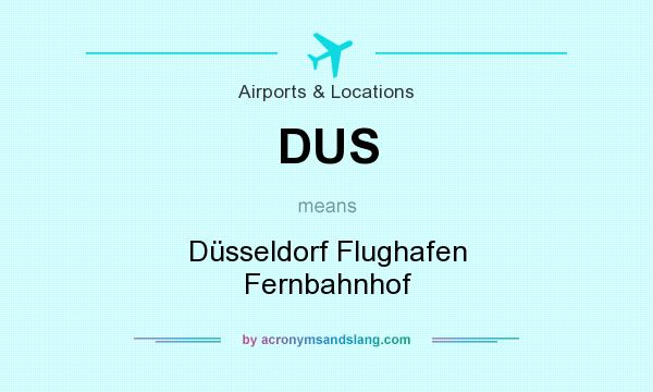 What does DUS mean? It stands for Düsseldorf Flughafen Fernbahnhof