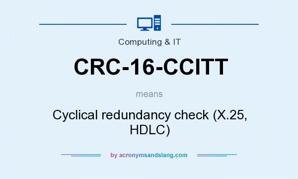 What does CRC-16-CCITT mean? It stands for Cyclical redundancy check (X.25, HDLC)