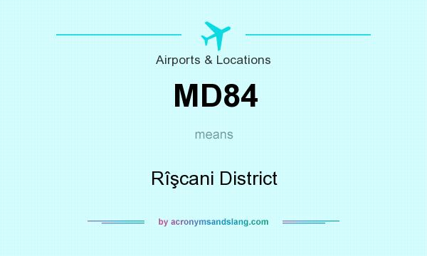 What does MD84 mean? It stands for Rîşcani District