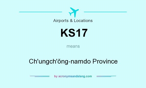 What does KS17 mean? It stands for Ch`ungch`ŏng-namdo Province