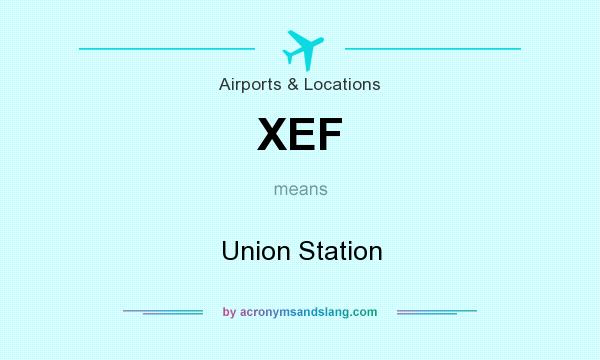What does XEF mean? It stands for Union Station