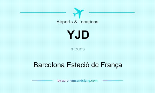 What does YJD mean? It stands for Barcelona Estació de França