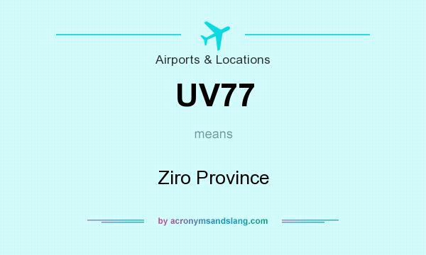 What does UV77 mean? It stands for Ziro Province