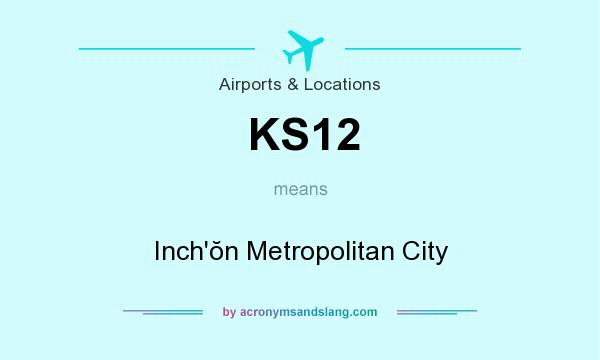 What does KS12 mean? It stands for Inch`ŏn Metropolitan City