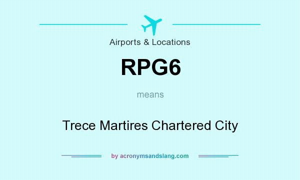 What does RPG6 mean? It stands for Trece Martires Chartered City