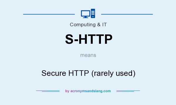 What does S-HTTP mean? It stands for Secure HTTP (rarely used)