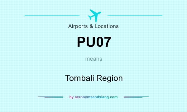 What does PU07 mean? It stands for Tombali Region