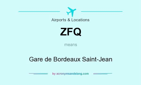 What does ZFQ mean? It stands for Gare de Bordeaux Saint-Jean