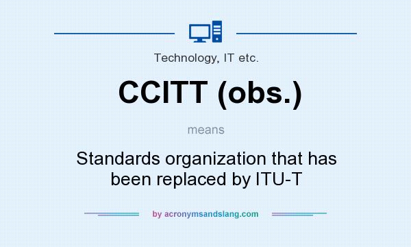 What does CCITT (obs.) mean? It stands for Standards organization that has been replaced by ITU-T