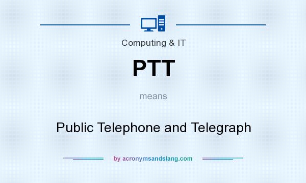What does PTT mean? It stands for Public Telephone and Telegraph