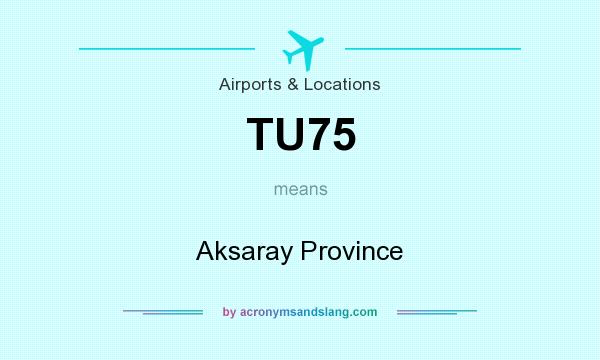 What does TU75 mean? It stands for Aksaray Province
