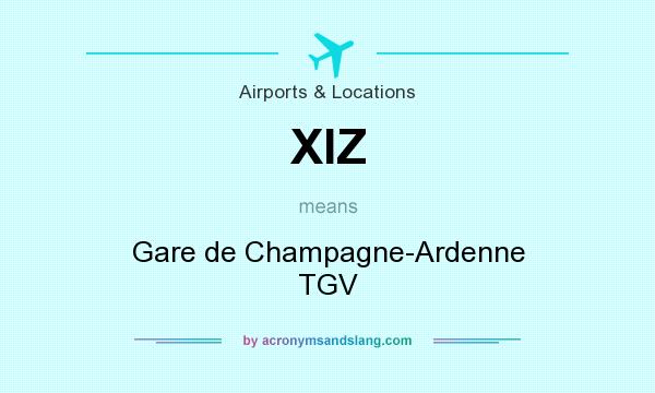 What does XIZ mean? It stands for Gare de Champagne-Ardenne TGV