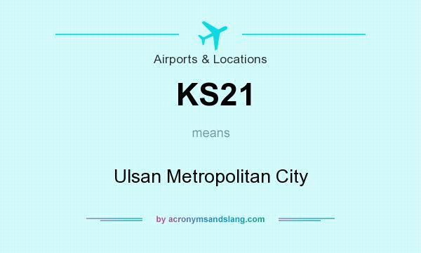 What does KS21 mean? It stands for Ulsan Metropolitan City