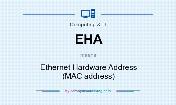 What does EHA mean? It stands for Ethernet Hardware Address (MAC address)