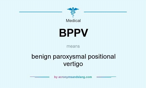 What does BPPV mean? It stands for benign paroxysmal positional vertigo