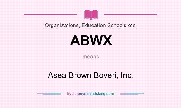 What does ABWX mean? It stands for Asea Brown Boveri, Inc.