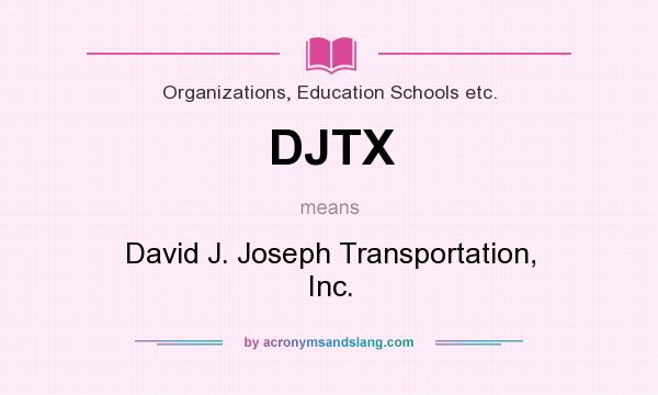 What does DJTX mean? It stands for David J. Joseph Transportation, Inc.