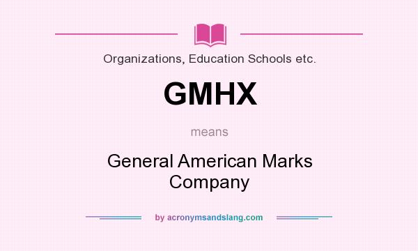 What does GMHX mean? It stands for General American Marks Company