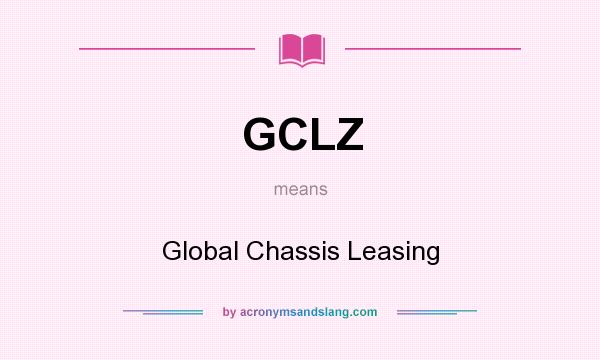What does GCLZ mean? It stands for Global Chassis Leasing