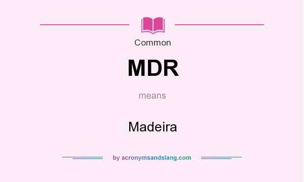 What does MDR mean? It stands for Madeira