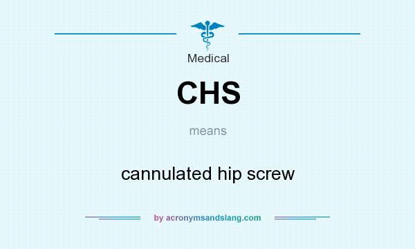 What does CHS mean? It stands for cannulated hip screw