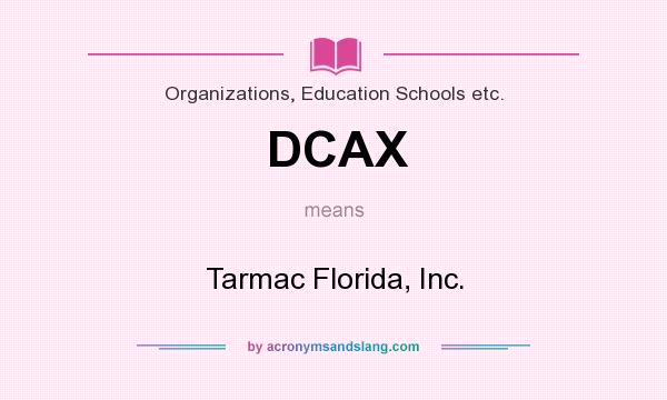 What does DCAX mean? It stands for Tarmac Florida, Inc.
