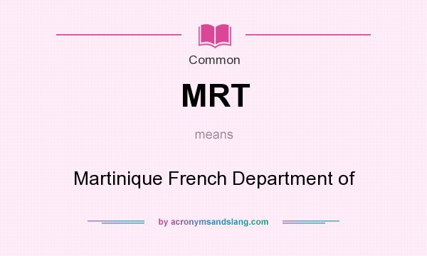 What does MRT mean? It stands for Martinique French Department of