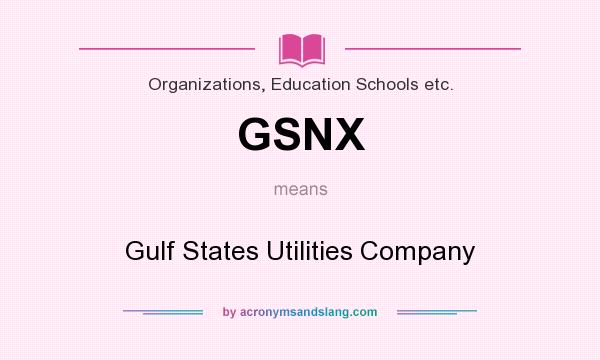 What does GSNX mean? It stands for Gulf States Utilities Company